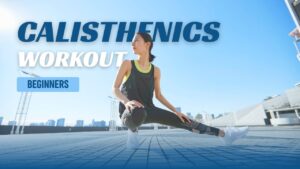 Beginner Calisthenics Workout: The Ultimate Step-by-Step Guide